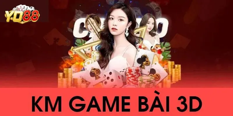 KM Game Bài 3D – Kho Game Cá Cược Đỉnh Cao Tại Yo88